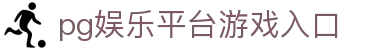 pg娱乐平台游戏入口 - (中国)威海pg娱乐平台游戏入口咨询股份有限公司欢迎您